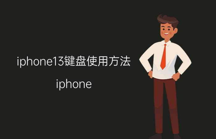 iphone13键盘使用方法 iphone 13如何设置输入法？